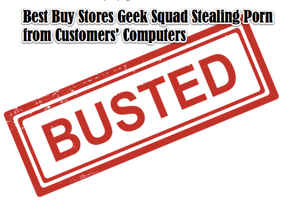 Best Buy Stores Geek Squad Stealing Porn from Customers_ Computers
