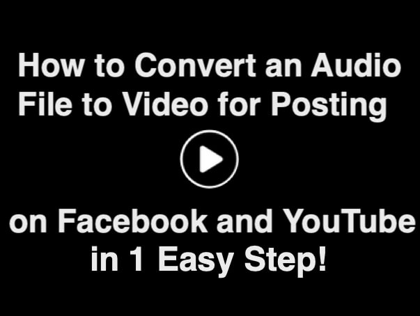How to Convert an Audio File to Video to Post on Facebook or YouTube in One Easy Step