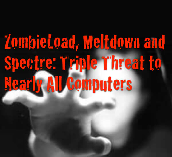 ZombieLoad, Meltdown and Spectre: Triple Threat to Nearly All Computers